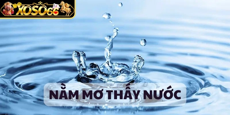 Chiêm bao thấy nước là điểm lành hay gở